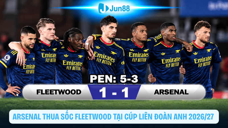 Kết quả Fleetwood vs Arsenal: Pháo thủ thua luân lưu 3-5